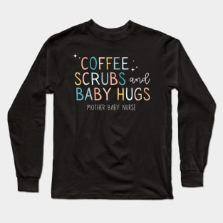 Coffee Scrubs And Baby Hugs Mother Baby Labor Nurse Cute Long Sleeve T-Shirt